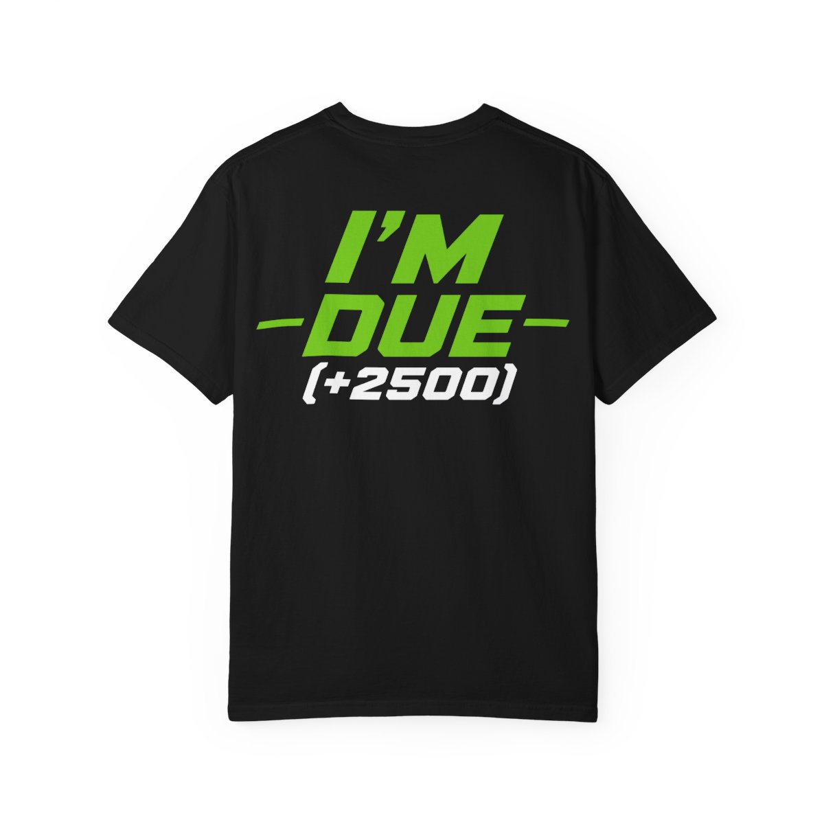 Back of a black t-shirt reading I'M DUE in green with (+2500) beneath it in white